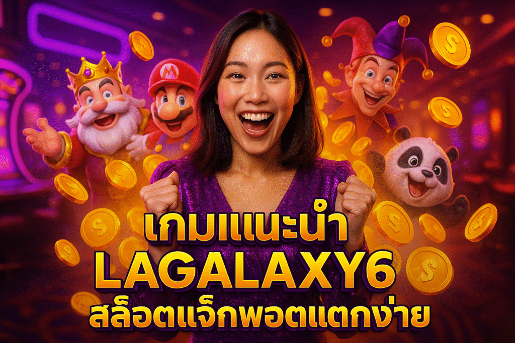 เกมแนะนำ LAGALAXY6 สล็อตแจ็กพอตแตกง่าย